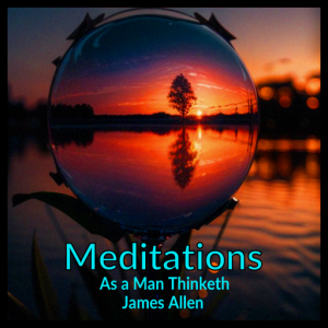 As A Man Thinketh Meditations As A Man Thinketh