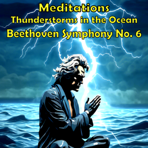 Meditations - Thunderstorms in the Ocean with Beethoven Symphony 6